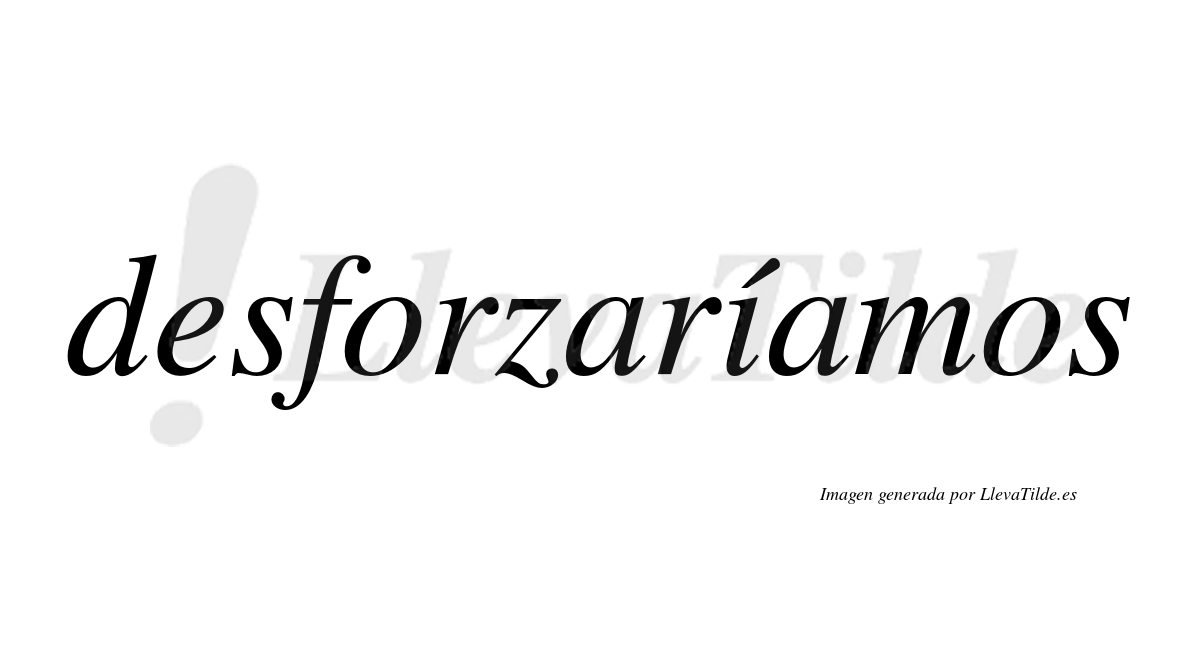 Desforzaríamos  lleva tilde con vocal tónica en la «i»