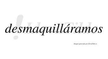 Desmaquilláramos  lleva tilde con vocal tónica en la segunda «a»