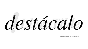 Destácalo  lleva tilde con vocal tónica en la primera «a»