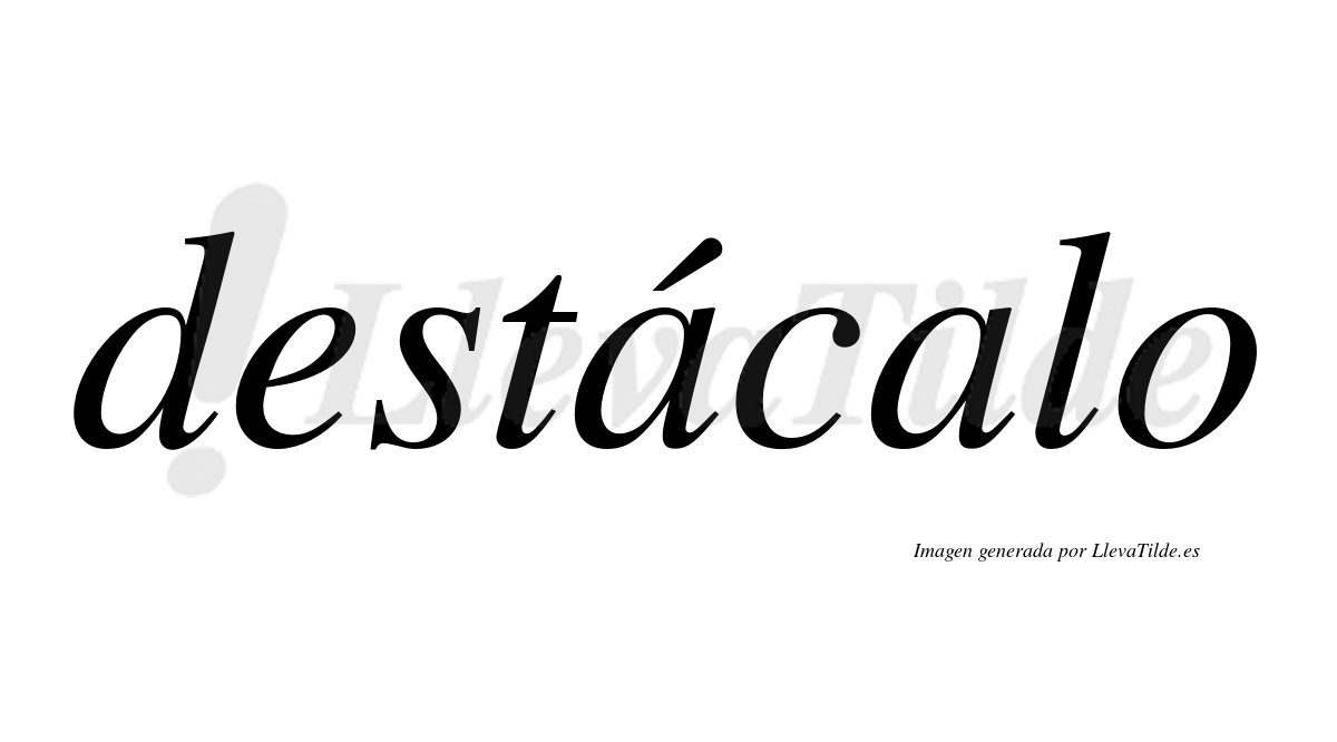 Destácalo  lleva tilde con vocal tónica en la primera "a"