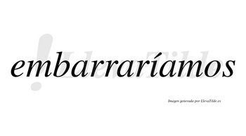 Embarraríamos  lleva tilde con vocal tónica en la «i»