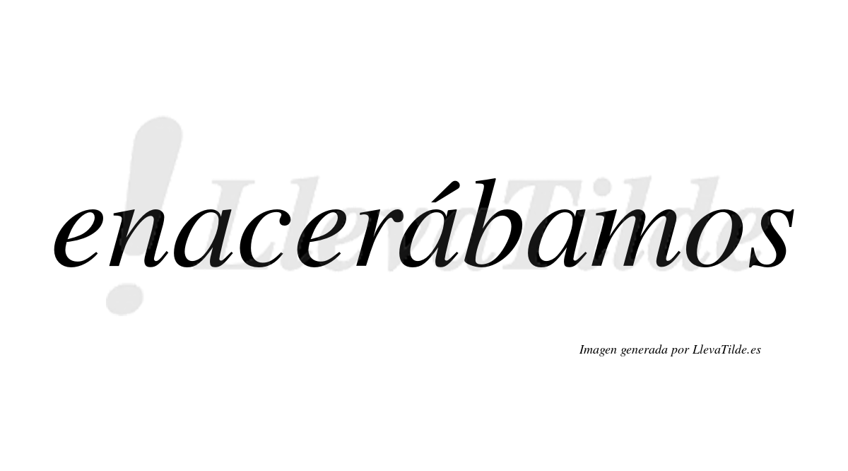 Enacerábamos  lleva tilde con vocal tónica en la segunda «a»