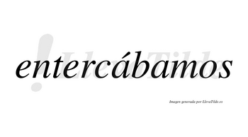 Entercábamos  lleva tilde con vocal tónica en la primera «a»