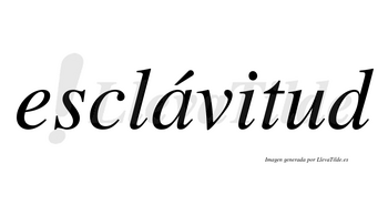 Esclávitud  lleva tilde con vocal tónica en la «a»
