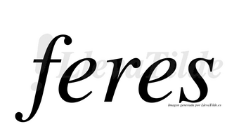 Feres  no lleva tilde con vocal tónica en la primera «e»