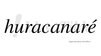 Huracanaré  lleva tilde con vocal tónica en la «e»