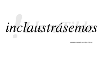 Inclaustrásemos  lleva tilde con vocal tónica en la segunda «a»
