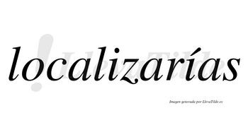 Localizarías  lleva tilde con vocal tónica en la segunda «i»