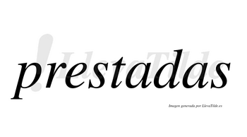 Prestadas  no lleva tilde con vocal tónica en la primera «a»