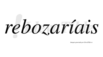 Rebozaríais  lleva tilde con vocal tónica en la primera «i»