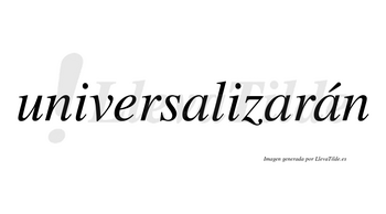 Universalizarán  lleva tilde con vocal tónica en la tercera «a»