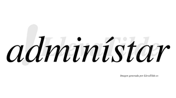 Adminístar  lleva tilde con vocal tónica en la segunda «i»
