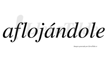 Aflojándole  lleva tilde con vocal tónica en la segunda «a»