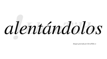 Alentándolos lleva tilde con vocal tónica en la segunda «a»