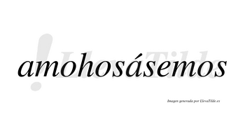 Amohosásemos  lleva tilde con vocal tónica en la segunda «a»