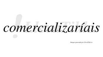 Comercializaríais  lleva tilde con vocal tónica en la tercera «i»
