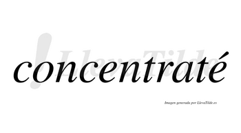 Concentraté  lleva tilde con vocal tónica en la segunda «e»