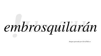 Embrosquilarán  lleva tilde con vocal tónica en la segunda «a»
