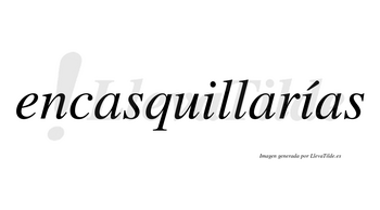 Encasquillarías  lleva tilde con vocal tónica en la segunda «i»