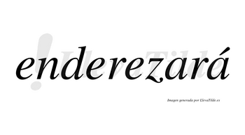 Enderezará  lleva tilde con vocal tónica en la segunda «a»