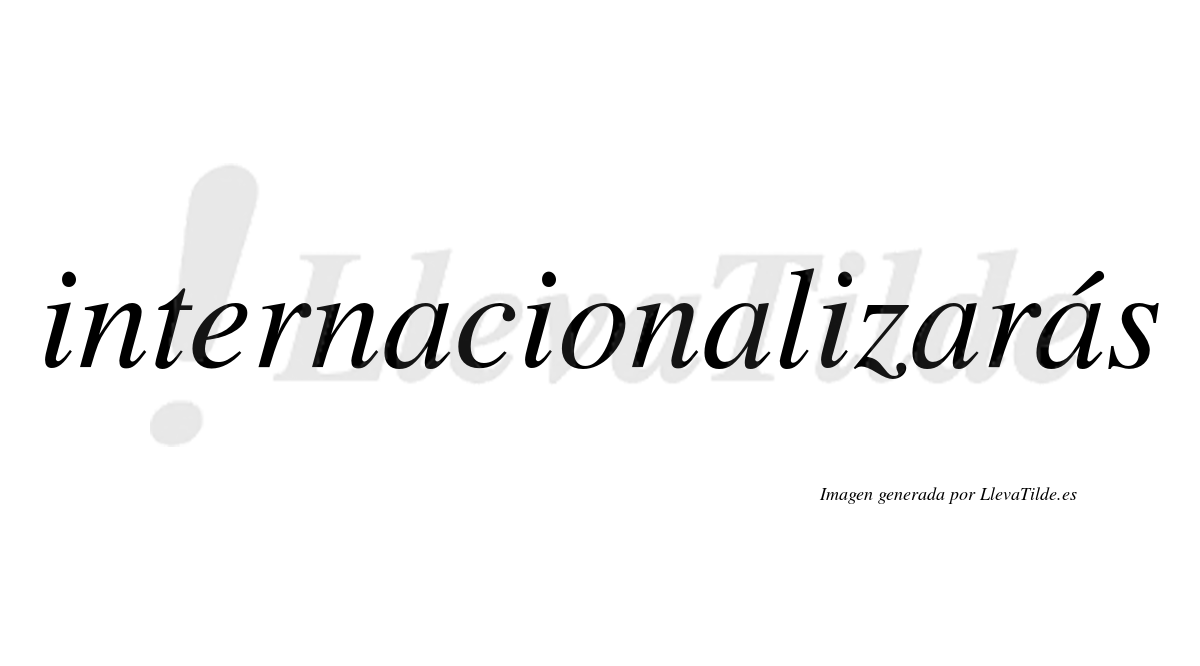 Internacionalizarás  lleva tilde con vocal tónica en la cuarta «a»