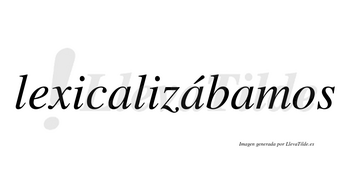 Lexicalizábamos  lleva tilde con vocal tónica en la segunda «a»