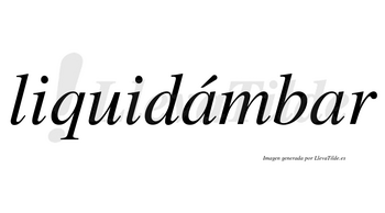 Liquidámbar  lleva tilde con vocal tónica en la primera «a»