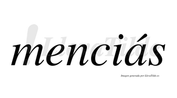 Menciás lleva tilde con vocal tónica en la «a»