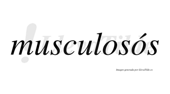 Musculosós lleva tilde con vocal tónica en la segunda «o»