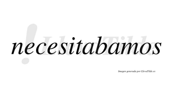 Necesitabamos no lleva tilde con vocal tónica en la segunda «a»