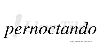 Pernoctando no lleva tilde con vocal tónica en la «a»