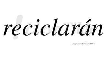 Reciclarán  lleva tilde con vocal tónica en la segunda «a»