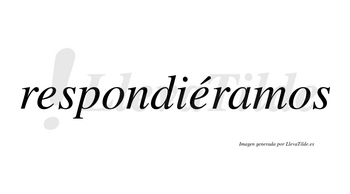 Respondiéramos  lleva tilde con vocal tónica en la segunda «e»