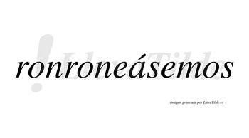 Ronroneásemos  lleva tilde con vocal tónica en la «a»