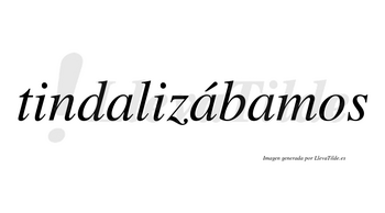 Tindalizábamos  lleva tilde con vocal tónica en la segunda «a»