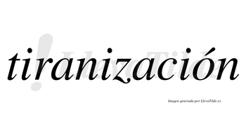 Tiranización  lleva tilde con vocal tónica en la «o»