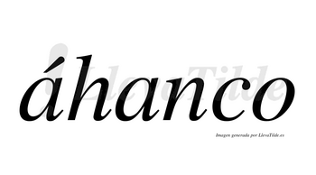 Áhanco  lleva tilde con vocal tónica en la primera «a»