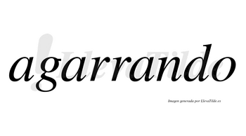 Agarrando  no lleva tilde con vocal tónica en la tercera «a»