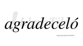 Agradeceló  lleva tilde con vocal tónica en la «o»