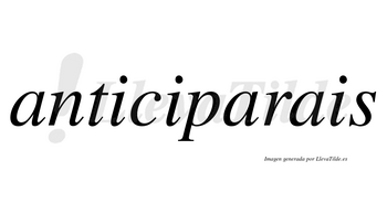 Anticiparais  no lleva tilde con vocal tónica en la segunda «a»