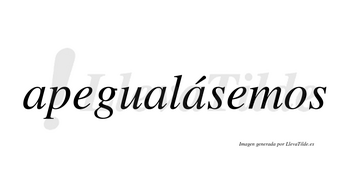 Apegualásemos  lleva tilde con vocal tónica en la tercera «a»