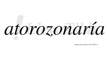 Atorozonaría  lleva tilde con vocal tónica en la «i»