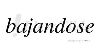 Bajandose no lleva tilde con vocal tónica en la «o»