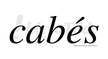 Cabés  lleva tilde con vocal tónica en la «e»