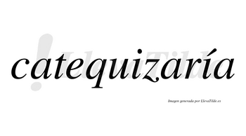 Catequizaría  lleva tilde con vocal tónica en la segunda «i»