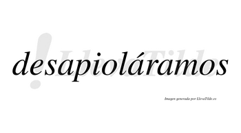 Desapioláramos  lleva tilde con vocal tónica en la segunda «a»