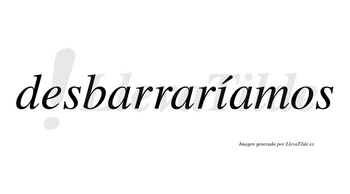 Desbarraríamos  lleva tilde con vocal tónica en la «i»