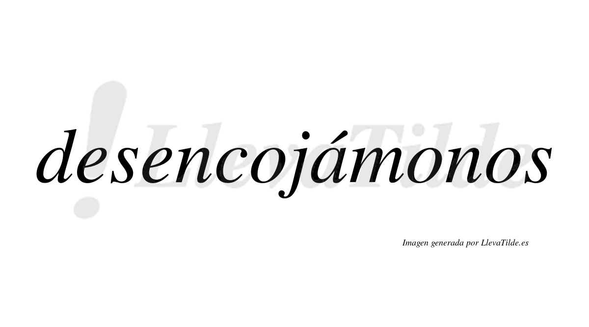 Desencojámonos  lleva tilde con vocal tónica en la «a»