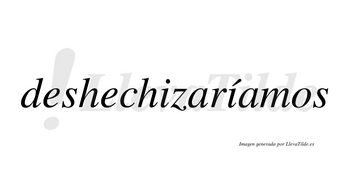 Deshechizaríamos  lleva tilde con vocal tónica en la segunda «i»