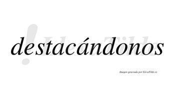 Destacándonos lleva tilde con vocal tónica en la segunda «a»